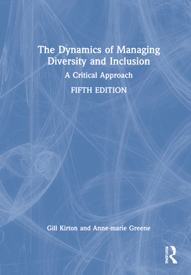 The Dynamics of Managing Diversity and Inclusion: A Critical Approach - Kirton, Gill, and Greene, Anne-Marie