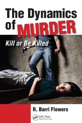 The Dynamics of Murder: Kill or Be Killed - Flowers, R Barri
