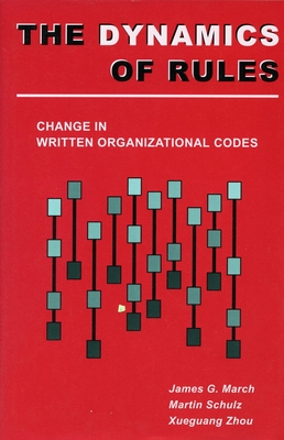 The Dynamics of Rules: Change in Written Organizational Codes - March, James G, and Schulz, Martin, and Xueguang, Zhou