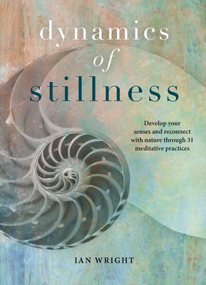 The Dynamics of Stillness: Develop your senses and reconnect with nature through meditation - Wright, Ian