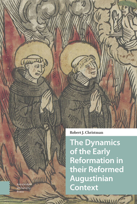 The Dynamics of the Early Reformation in Their Reformed Augustinian Context - Christman, Robert