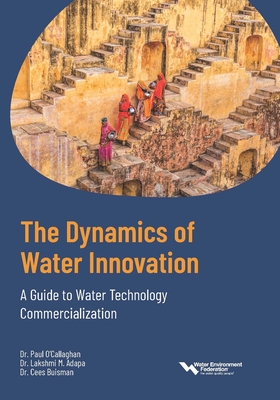 The Dynamics of Water Innovation: A Guide to Water Technology Commercialization - Adapa, Lakshmi M, and O'Callaghan, Paul, and Buisman, Cees