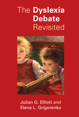 The Dyslexia Debate Revisited - Elliott, Julian G., and Grigorenko, Elena L.