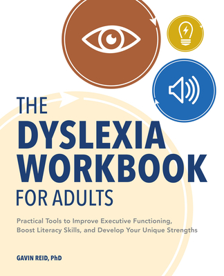 The Dyslexia Workbook for Adults: Practical Tools to Improve Executive Functioning, Boost Literacy Skills, and Develop Your Unique Strengths - Reid, Gavin, Dr.