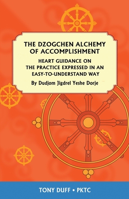 The Dzogchen Alchemy of Accomplishment: Heart Guidance on the Practice Expressed in an Easy-To-Understand Way - Duff, Tony, and Duff, Christopher (Cover design by)