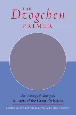 The Dzogchen Primer: Embracing the Spiritual Path According to the Great Perfection; Introductory Teachings by Ch'okyi Nyima Rinpoche and Drubwang Tsoknyi Rinpoche - Schmidt, Marcia Binder (Compiled by)