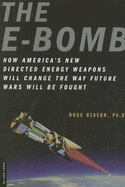 The E-Bomb: How America's New Directed Energy Weapons Will Change the Way Future Wars Will Be Fought