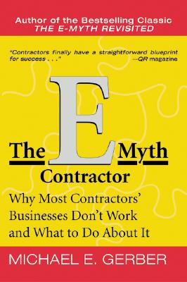 The E-Myth Contractor: Why Most Contractors' Businesses Don't Work and What to Do about It - Gerber, Michael E