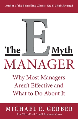 The E-Myth Manager: Why Most Managers Don't Work and What to Do about It - Gerber, Michael E