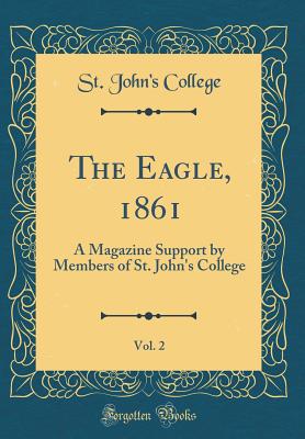 The Eagle, 1861, Vol. 2: A Magazine Support by Members of St. John's College (Classic Reprint) - College, St John