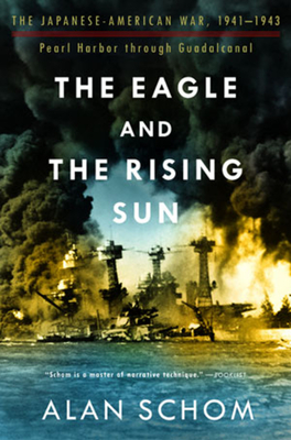 The Eagle and the Rising Sun: The Japanese-American War, 1941-1943, Pearl Harbor Through Guadalcanal - Schom, Alan