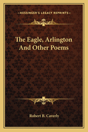 The Eagle, Arlington and Other Poems