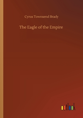 The Eagle of the Empire - Brady, Cyrus Townsend