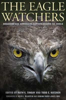The Eagle Watchers - Tingay, Ruth (Editor), and Katzner, Todd (Editor), and Bildstein, Keith L (Foreword by)