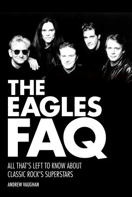 The Eagles FAQ: All That's Left to Know About Classic Rock's Superstars - Vaughan, Andrew