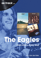 The Eagles On Track: Every Album, Every Song