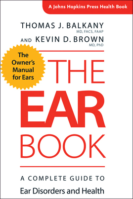 The Ear Book: A Complete Guide to Ear Disorders and Health - Balkany, Thomas J, and Brown, Kevin D