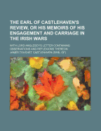 The Earl of Castlehaven's Review, or His Memoirs of His Engagement and Carriage in the Irish Wars: With Lord Anglesey's Letter Containing Observations and Reflexions Thereon