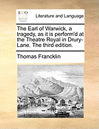 The Earl of Warwick. a Tragedy, as It Is Perform'd at the Theatre Royal in Drury-Lane.