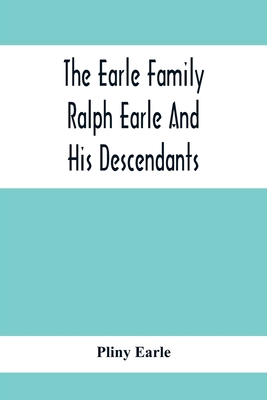 The Earle Family; Ralph Earle And His Descendants - Earle, Pliny