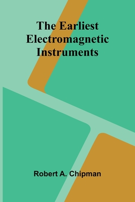 The Earliest Electromagnetic Instruments - Chipman, Robert a