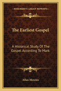 The Earliest Gospel: A Historical Study of the Gospel According to Mark