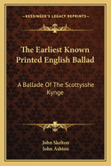 The Earliest Known Printed English Ballad. A Ballade of the Scottysshe Kynge