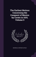 The Earliest Notices Concerning the Conquest of Mexico by Corts in 1519, Volume 9