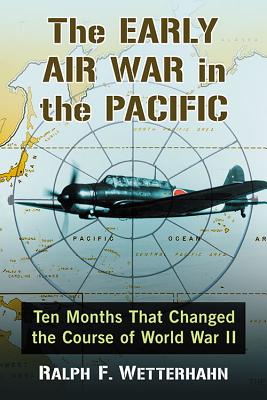 The Early Air War in the Pacific: Ten Months That Changed the Course of World War II - Wetterhahn, Ralph F