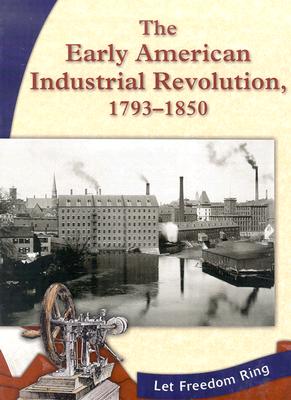 The Early American Industrial Revolution, 1793-1850 - Bagley, Katie S