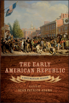 The Early American Republic: A Documentary Reader - Adams, Sean Patrick (Editor)