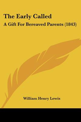 The Early Called: A Gift For Bereaved Parents (1843) - Lewis, William Henry