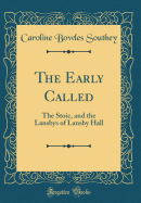 The Early Called: The Stoic, and the Lansbys of Lansby Hall (Classic Reprint)