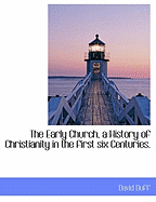 The Early Church, a History of Christianity in the First six Centuries