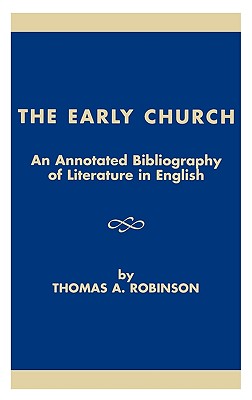 The Early Church: An Annotated Bibliography of Literature in English - Robinson, Thomas a, and Shaw, Brent