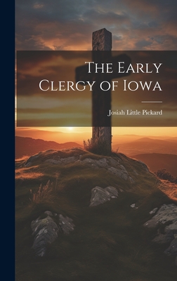 The Early Clergy of Iowa - Pickard, Josiah Little (Creator)