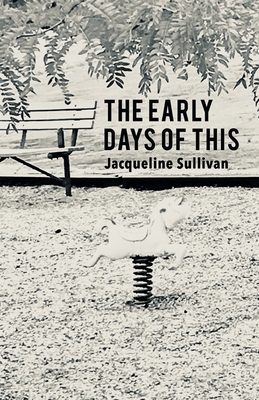 The Early Days of This - Sullivan, Jacqueline