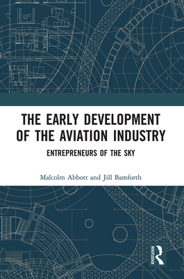 The Early Development of the Aviation Industry: Entrepreneurs of the Sky - Abbott, Malcolm, and Bamforth, Jill