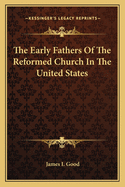 The Early Fathers Of The Reformed Church In The United States