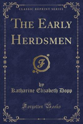 The Early Herdsmen (Classic Reprint) - Dopp, Katharine Elizabeth