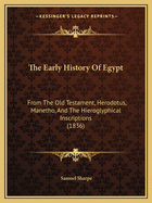 The Early History Of Egypt: From The Old Testament, Herodotus, Manetho, And The Hieroglyphical Inscriptions (1836)