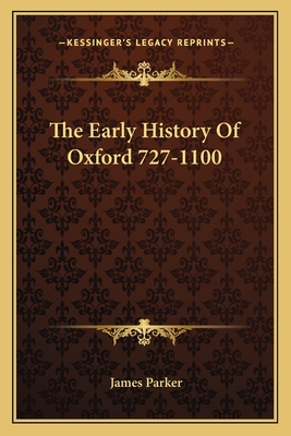 The Early History of Oxford 727-1100 - Parker, James