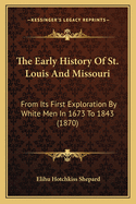 The Early History Of St. Louis And Missouri: From Its First Exploration By White Men In 1673 To 1843 (1870)