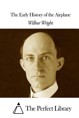 The Early History of the Airplane - The Perfect Library (Editor), and Wright, Wilbur