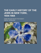 The Early History of the Jews in New York, 1654-1664. Some New Matter on the Subject