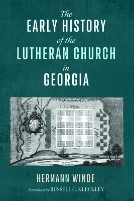 The Early History of the Lutheran Church in Georgia - Winde, Hermann, and Kleckley, Russell C (Translated by)