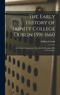 The Early History of Trinity College Dublin 1591-1660: As Told in Contemporary Records On Occasion of Its Tercentenary