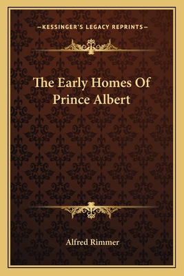 The Early Homes of Prince Albert - Rimmer, Alfred