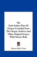The Early Indian Wars Of Oregon Compiled From The Oregon Archives And Other Original Sources With Muster Rolls