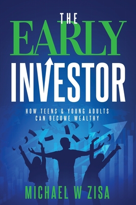 The Early Investor: How Teens & Young Adults Can Become Wealthy - Zisa, Michael W